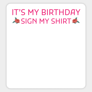 Its My Birthday Sign My Shirt Sticker